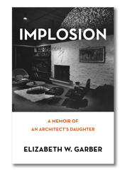 Implosion - A Memoir of An Architect's Daughter by Elizabeth W. Garber.png