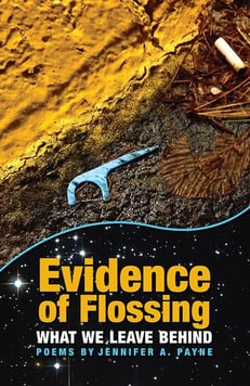 Evidence of Flossing What We Leave Behind - Poems by Jennifer A. Payne.jpg
